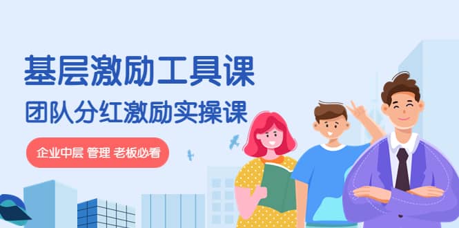 《基层激励工具课》+《团队分红激励实操课》企业中层 管理 老板必看-学途在线