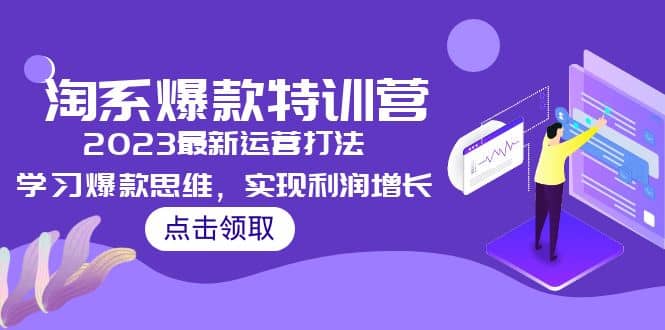 2023淘系爆款特训营，2023最新运营打法，学习爆款思维，实现利润增长-学途在线