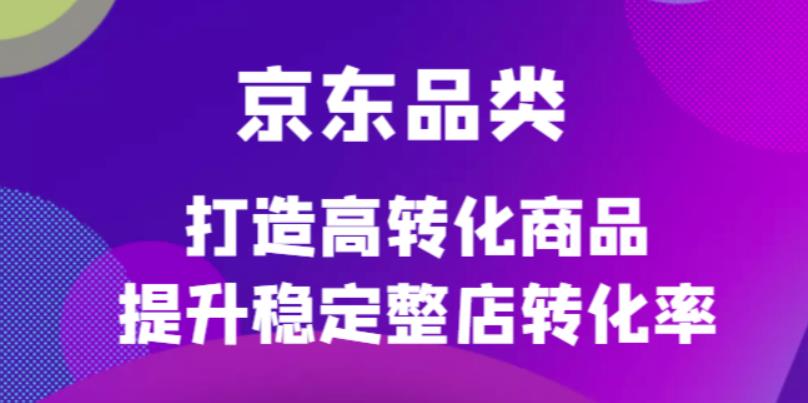 京东电商品类定制培训课程，打造高转化商品提升稳定整店转化率-学途在线