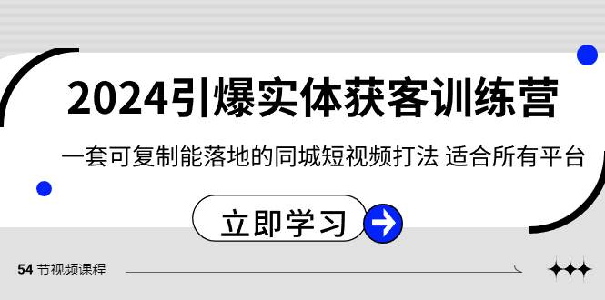 2024·引爆实体获客训练营 一套可复制能落地的同城短视频打法 适合所有平台-学途在线