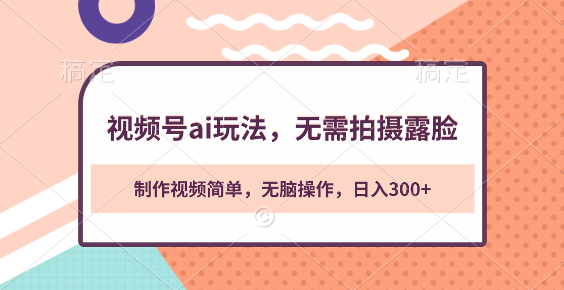 视频号ai玩法，无需拍摄露脸，制作视频简单，无脑操作，日入300+-学途在线
