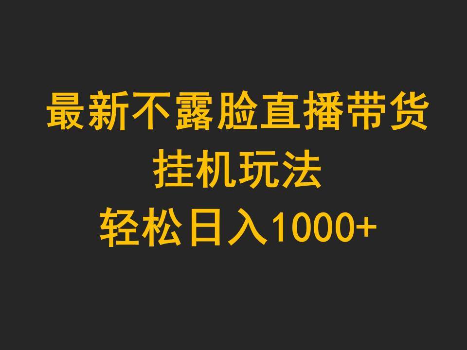 最新不露脸直播带货，挂机玩法，轻松日入1000+-学途在线