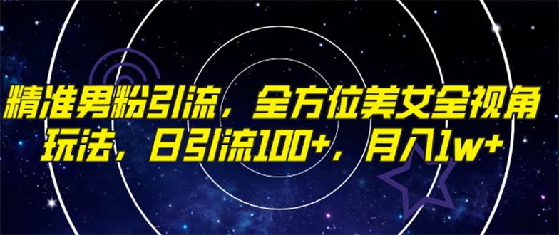 精准男粉引流，全方位美女全视角玩法，日引流100+，月入1w-学途在线