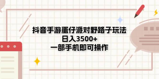 抖音手游蛋仔派对野路子玩法，日入3500+，一部手机即可操作-学途在线