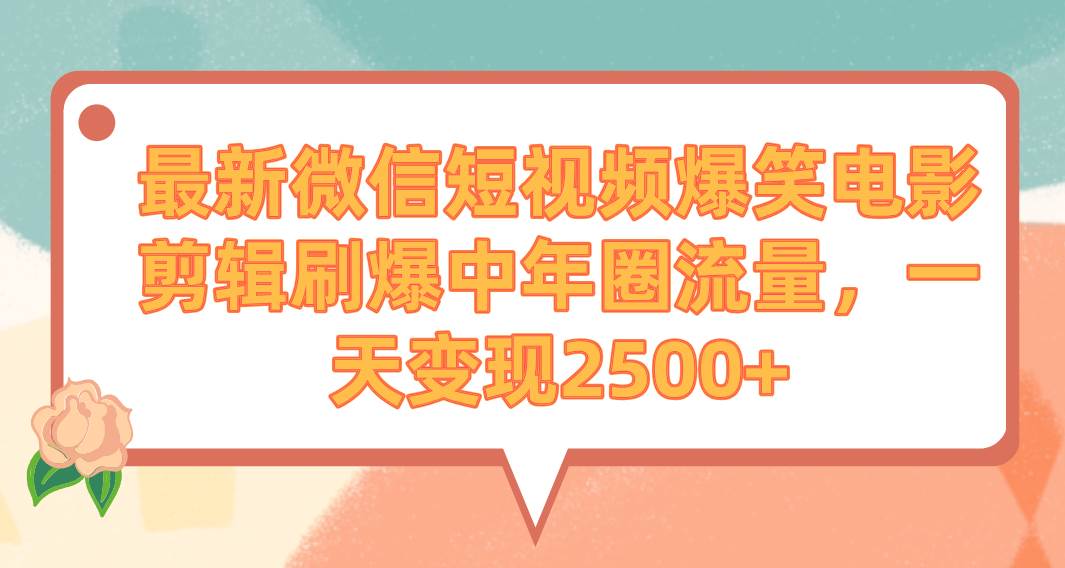 最新微信短视频爆笑电影剪辑刷爆中年圈流量，一天变现2500+-学途在线