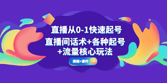 直播从0-1快速起号，直播间话术+各种起号+流量核心玩法(全套课程+课件)-学途在线