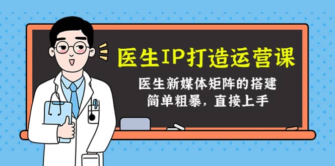 医生IP打造运营课，医生新媒体矩阵的搭建，简单粗暴，直接上手-学途在线
