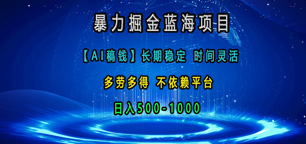 暴力掘金蓝海项目，【AI稿钱】长期稳定，时间灵活，多劳多得，不依赖平台，日入500-1000-学途在线