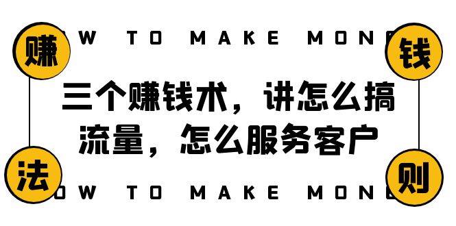 阿国随笔三个赚钱术，讲怎么搞流量，怎么服务客户，年赚10万方程式-学途在线