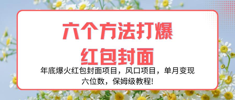 年底爆火红包封面项目，风口项目，单月变现六位数，保姆级教程!-学途在线