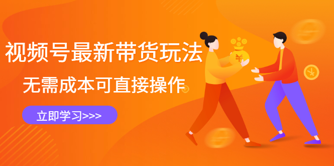 视频号最新带货玩法，无需成本可直接操作-学途在线
