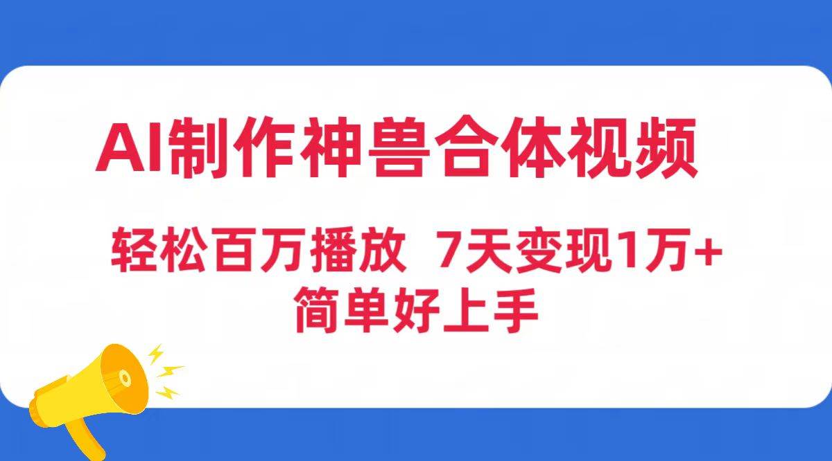 AI制作神兽合体视频，轻松百万播放，七天变现1万+简单好上手（工具+素材）-学途在线