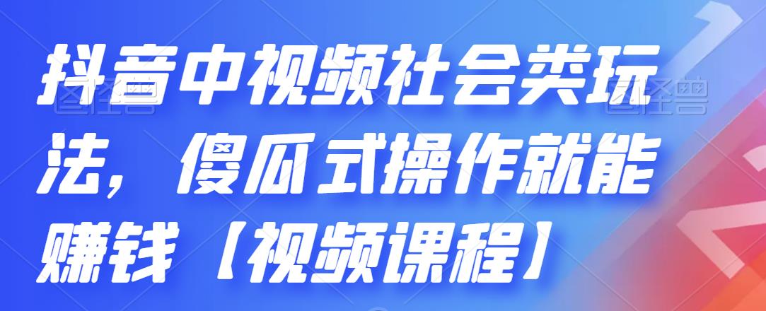 抖音中视频社会类玩法，傻瓜式操作就能赚钱【视频课程】-学途在线