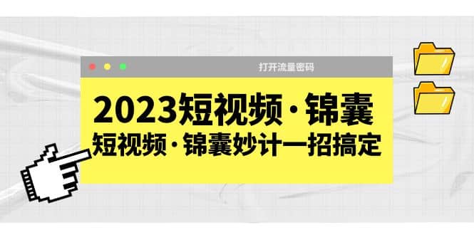 2023短视频·锦囊，短视频·锦囊妙计一招搞定，打开流量密码-学途在线