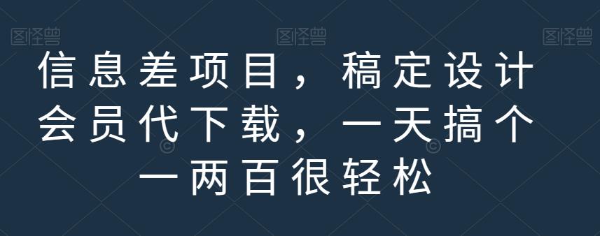 信息差项目，稿定设计会员代下载，一天搞个一两百很轻松【揭秘】-学途在线