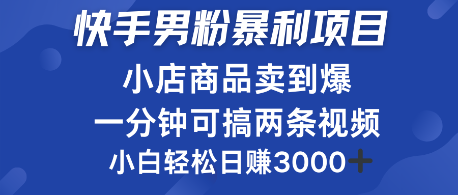 快手男粉必做项目，小店商品简直卖到爆，小白轻松也可日赚3000＋-学途在线