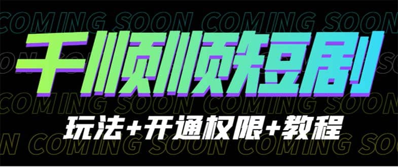收费800多的千顺顺短剧玩法+开通权限+教程-学途在线