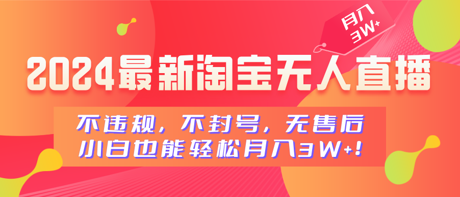 2024最新淘宝无人直播，不违规，不封号，无售后，小白也能轻松月入3W+-学途在线