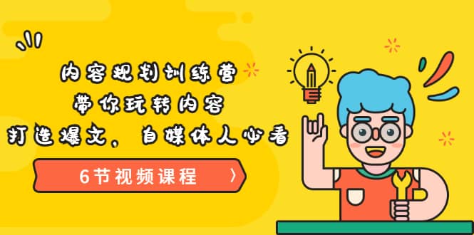 《内容规划训练营》带你玩转内容，打造爆文，自媒体人必看（6节视频课程）-学途在线