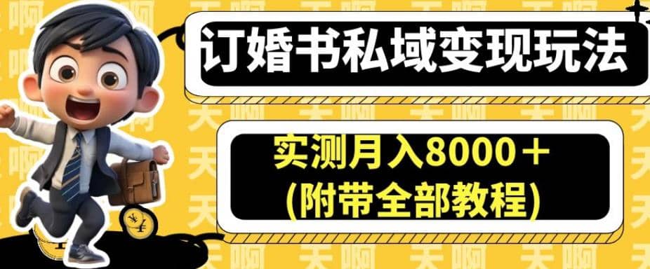 订婚书私域变现玩法，实测月入8000＋(附带全部教程)【揭秘】-学途在线