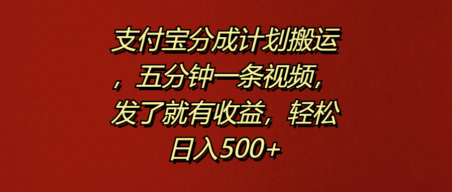 支付宝分成计划搬运，五分钟一条视频，发了就有收益，轻松日入500+-学途在线