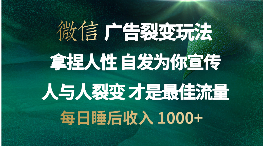 微信广告裂变法 操控人性 自发为你免费宣传 人与人的裂变才是最佳流量 单日睡后收入 1000+-学途在线