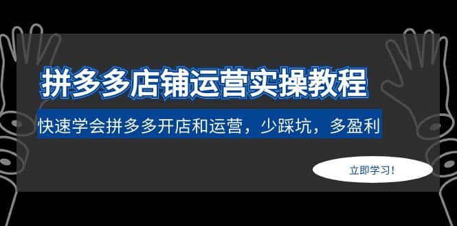 拼多多店铺运营实操教程：快速学会拼多多开店和运营，少踩坑，多盈利-学途在线