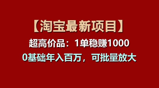 【淘宝项目】超高价品：1单赚1000多，0基础年入百万，可批量放大-学途在线