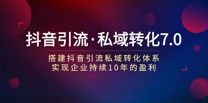 抖音引流·私域转化7.0-学途在线