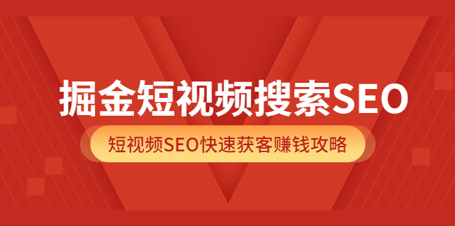 图片[1]-掘金短视频搜索SEO，短视频SEO快速获客赚钱攻略（价值980）-xx网创