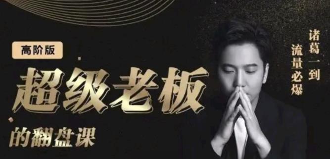 诸葛超级老板的翻盘课（高阶版），实体老板的起号课，诸葛一到流量必爆-学途在线