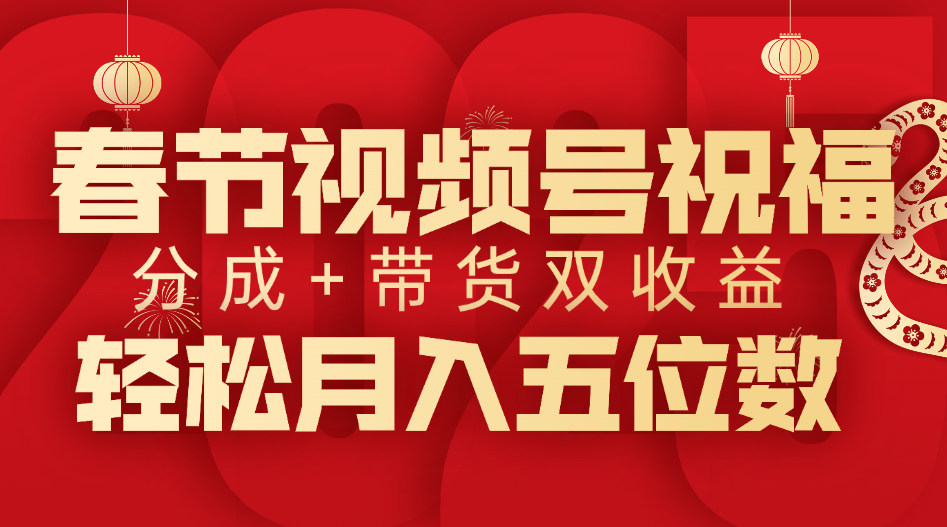 春节视频号祝福项目，分成+带货，双收益，轻松月入五位数-学途在线