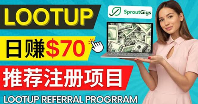 Lootup Referral推荐项目，通过sproutgigs发布推荐注册任务 日赚70美元佣金-学途在线