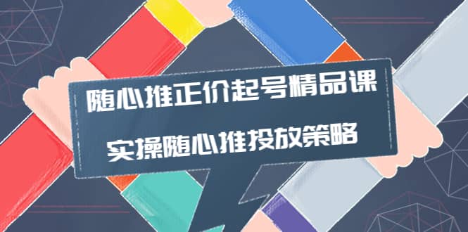 随心推正价起号精品课，实操随心推投放策略（5节课-价值298）-学途在线