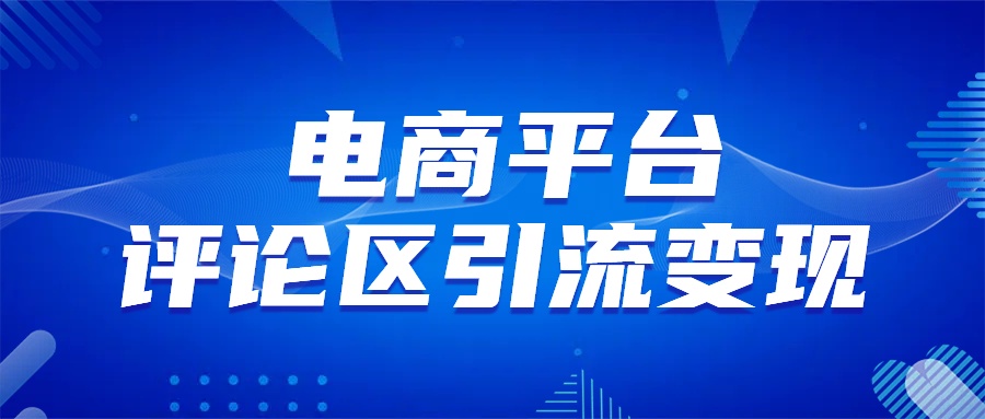 电商平台评论引流变现，无需开店铺长期精准引流，简单粗暴-学途在线