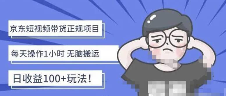 京东短视频带货项目：每天操作2小时的副业项目-价值1988元-学途在线