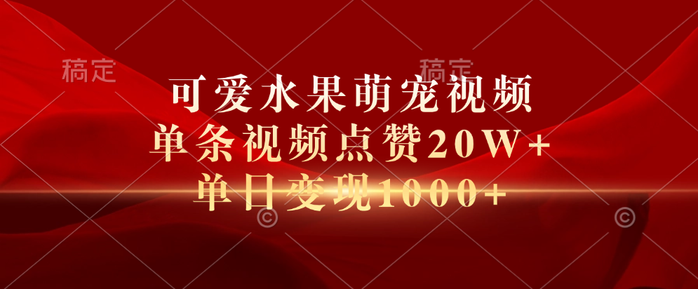 可爱水果萌宠视频，单条视频点赞20W+，单日变现1000+-学途在线