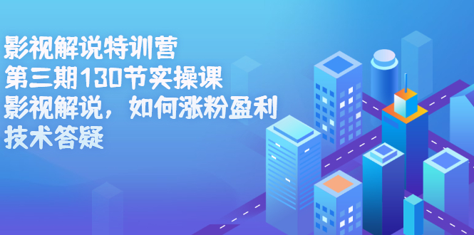 影视解说特训营第三期，130节实操课，影视解说，如何涨粉盈利，技术答疑-学途在线