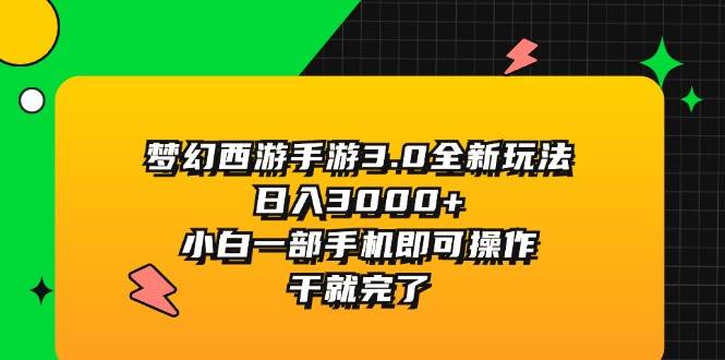 梦幻西游手游3.0全新玩法，日入3000+，小白一部手机即可操作，干就完了-学途在线