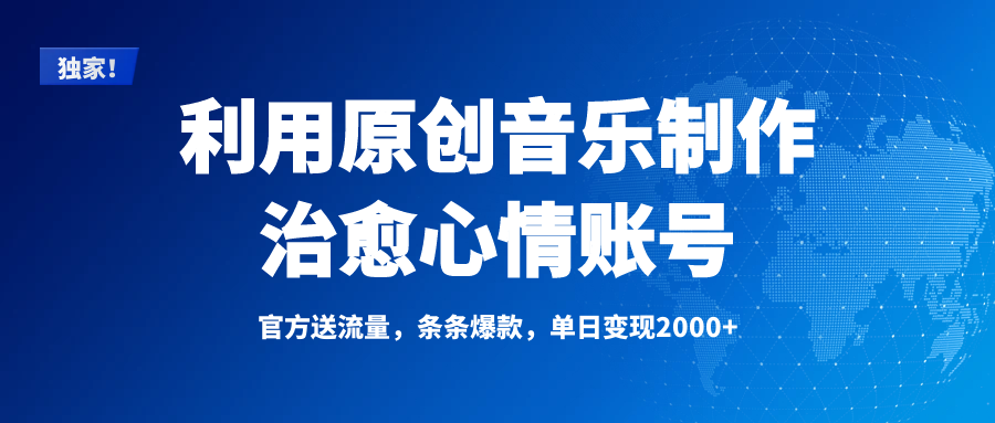 独家！利用原创音乐制作治愈心情账号，条条爆款，单日变现2000+-学途在线
