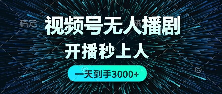 视频号无人播剧，0成本0违规，开播秒上人，一天到手3000-学途在线
