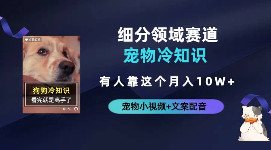 不起眼的抖音细分赛道-宠物冷知识，一段宠物视频配文案，有人靠这个月入10w-学途在线