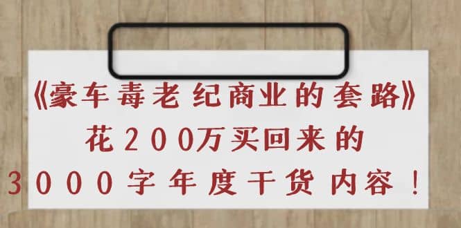 图片[1]-《豪车毒老纪 商业的套路》花200万买回来的，3000字年度干货内容-xx网创