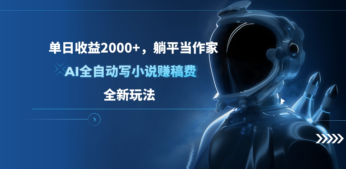 单日收益2000+，躺平当作家，AI全自动写小说赚稿费，全新玩法-学途在线
