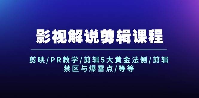 影视解说剪辑课程：剪映/PR教学/剪辑5大黄金法侧/剪辑禁区与爆雷点/等等-学途在线
