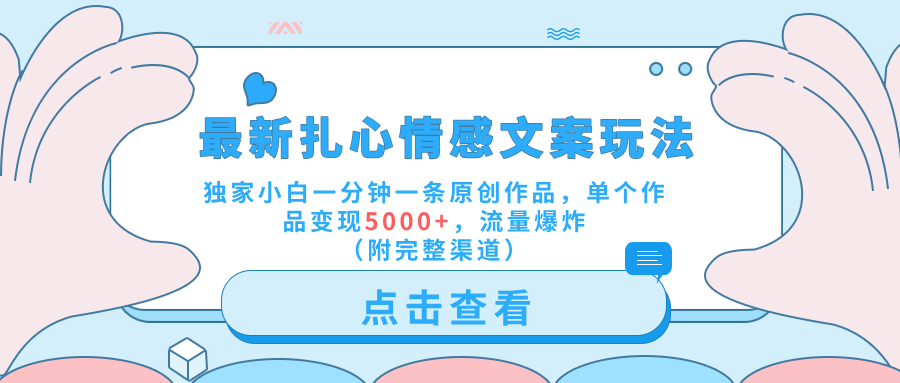 最新扎心情感文案玩法，独家小白一分钟一条原创作品，单个作品变现5000+，流量爆炸（附完整渠道）-学途在线