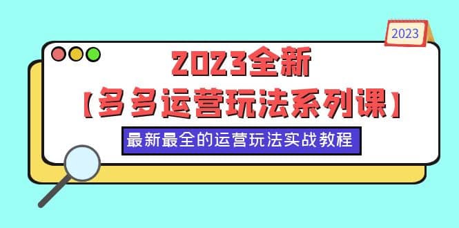 图片[1]-2023全新【多多运营玩法系列课】，最新最全的运营玩法，50节实战教程-xx网创