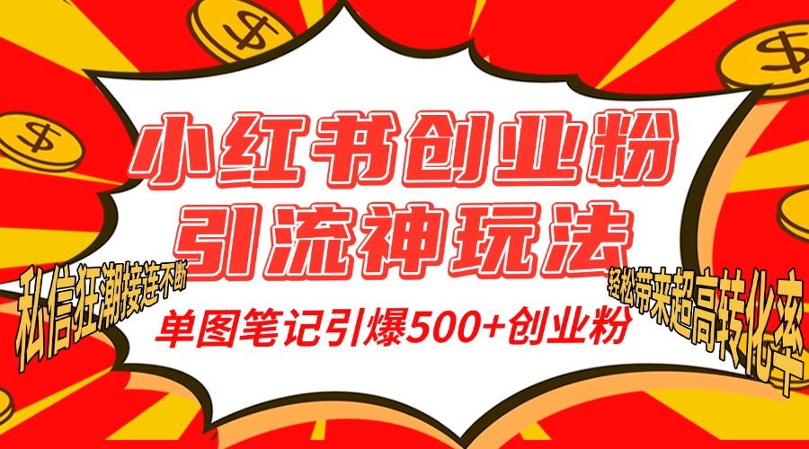 小红书创业粉引流神玩法，单图笔记引爆500+精准创业粉丝，私信狂潮接连不断，单条笔记轻松带来超高转化率！-学途在线