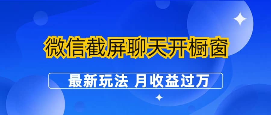 微信截屏聊天开橱窗卖女性用品：最新玩法 月收益过万-学途在线