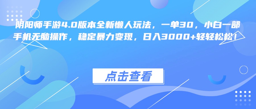 阴阳师手游4.0版本全新懒人玩法，一单30，小白一部手机无脑操作，稳定暴力变现，日入3000+轻轻松松！-学途在线